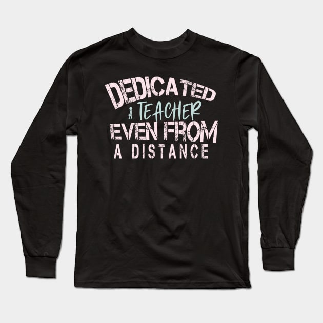 Dedicated Teacher Even From A Distance : Funny Quanrntine Teacher Long Sleeve T-Shirt by ARBEEN Art